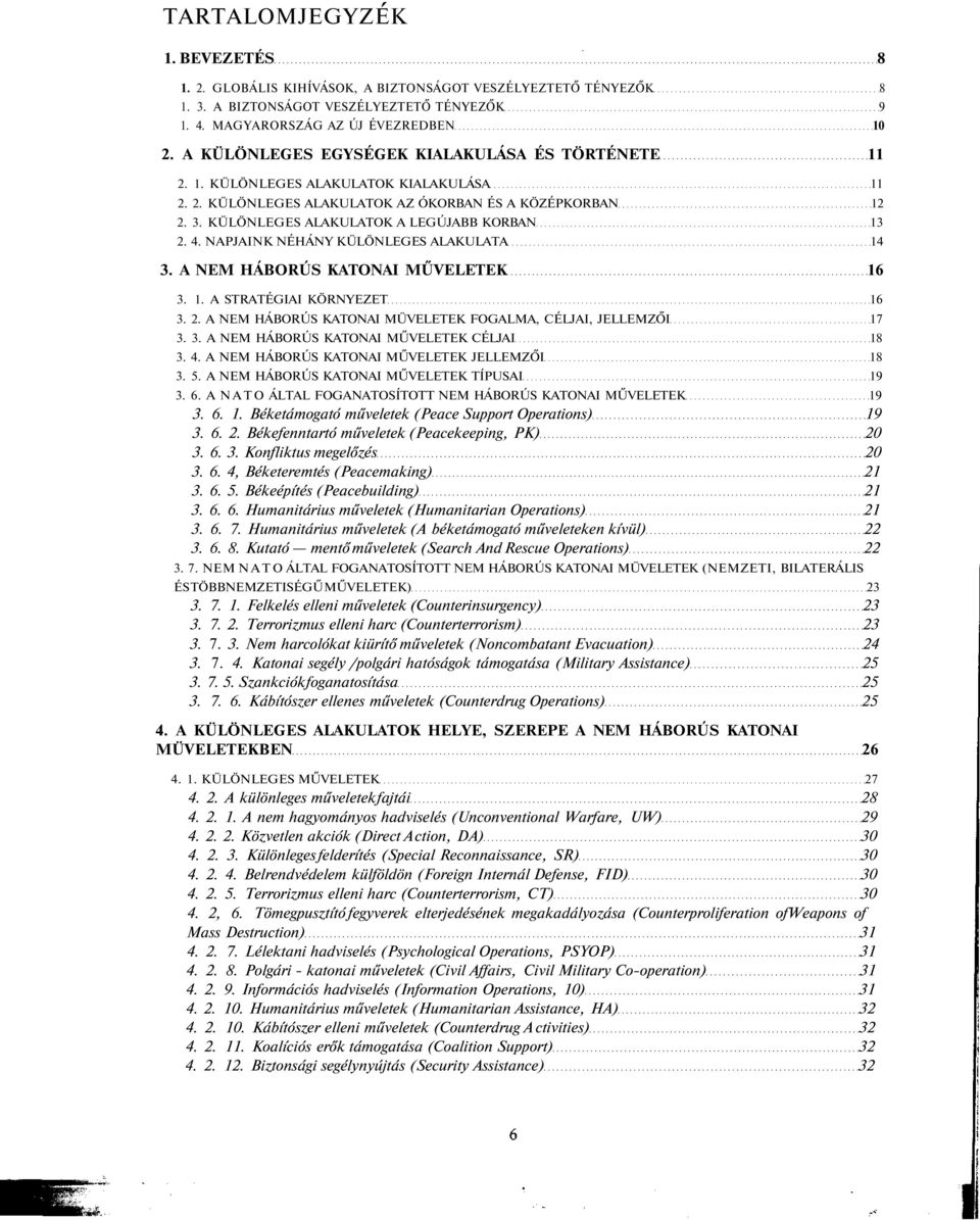 KÜLÖNLEGES ALAKULATOK A LEGÚJABB KORBAN 13 2. 4. NAPJAINK NÉHÁNY KÜLÖNLEGES ALAKULATA 14 3. A NEM HÁBORÚS KATONAI MŰVELETEK 16 3. 1. A STRATÉGIAI KÖRNYEZET 16 3. 2. A NEM HÁBORÚS KATONAI MÜVELETEK FOGALMA, CÉLJAI, JELLEMZŐI 17 3.
