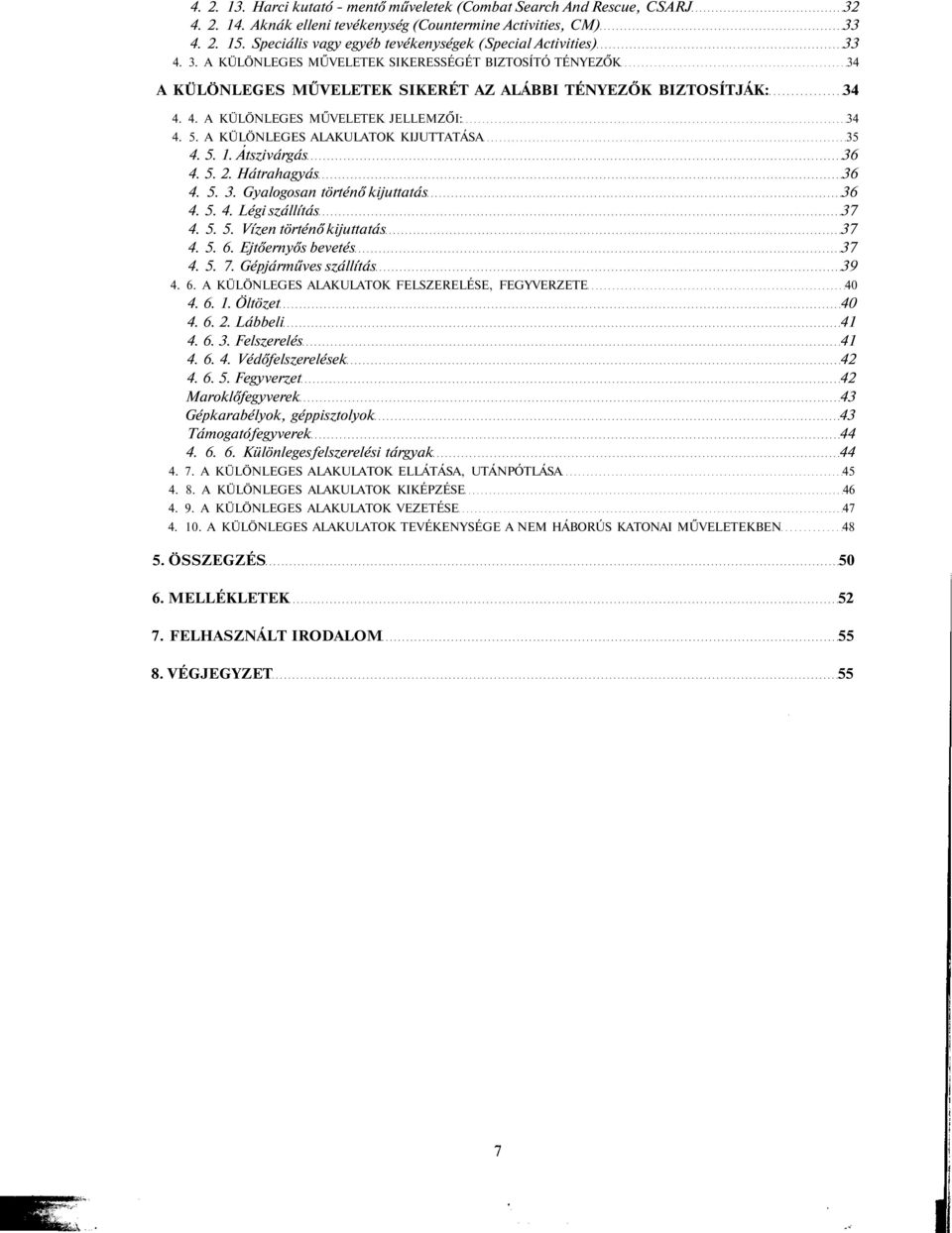 5. A KÜLÖNLEGES ALAKULATOK KIJUTTATÁSA 35 4. 5. 1. Atszivárgás 36 4. 5. 2. Hátrahagyás 36 4. 5. 3. Gyalogosan történő kijuttatás 36 4. 5. 4. Légi szállítás 37 4. 5. 5. Vízen történő kijuttatás 37 4.