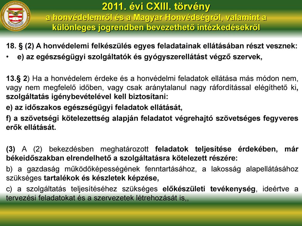 2) Ha a honvédelem érdeke és a honvédelmi feladatok ellátása más módon nem, vagy nem megfelelő időben, vagy csak aránytalanul nagy ráfordítással elégíthető ki, szolgáltatás igénybevételével kell