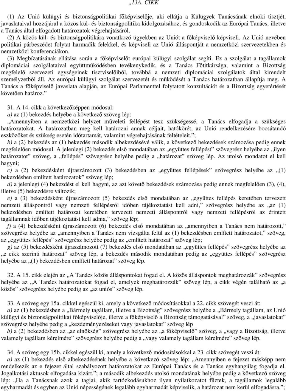 Az Unió nevében politikai párbeszédet folytat harmadik felekkel, és képviseli az Unió álláspontját a nemzetközi szervezetekben és nemzetközi konferenciákon.