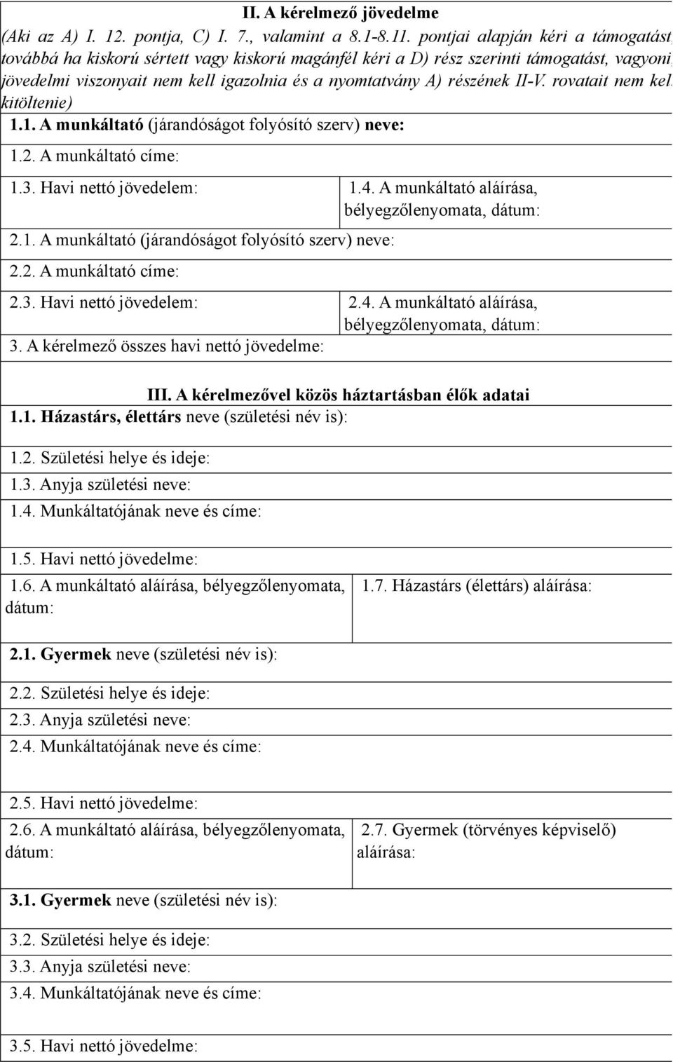 II-V. rovatait nem kell kitöltenie) 1.1. A munkáltató (járandóságot folyósító szerv) neve: 1.2. A munkáltató címe: 1.3. Havi nettó jövedelem: 1.4. A munkáltató aláírása, bélyegzőlenyomata, dátum: 2.1. A munkáltató (járandóságot folyósító szerv) neve: 2.