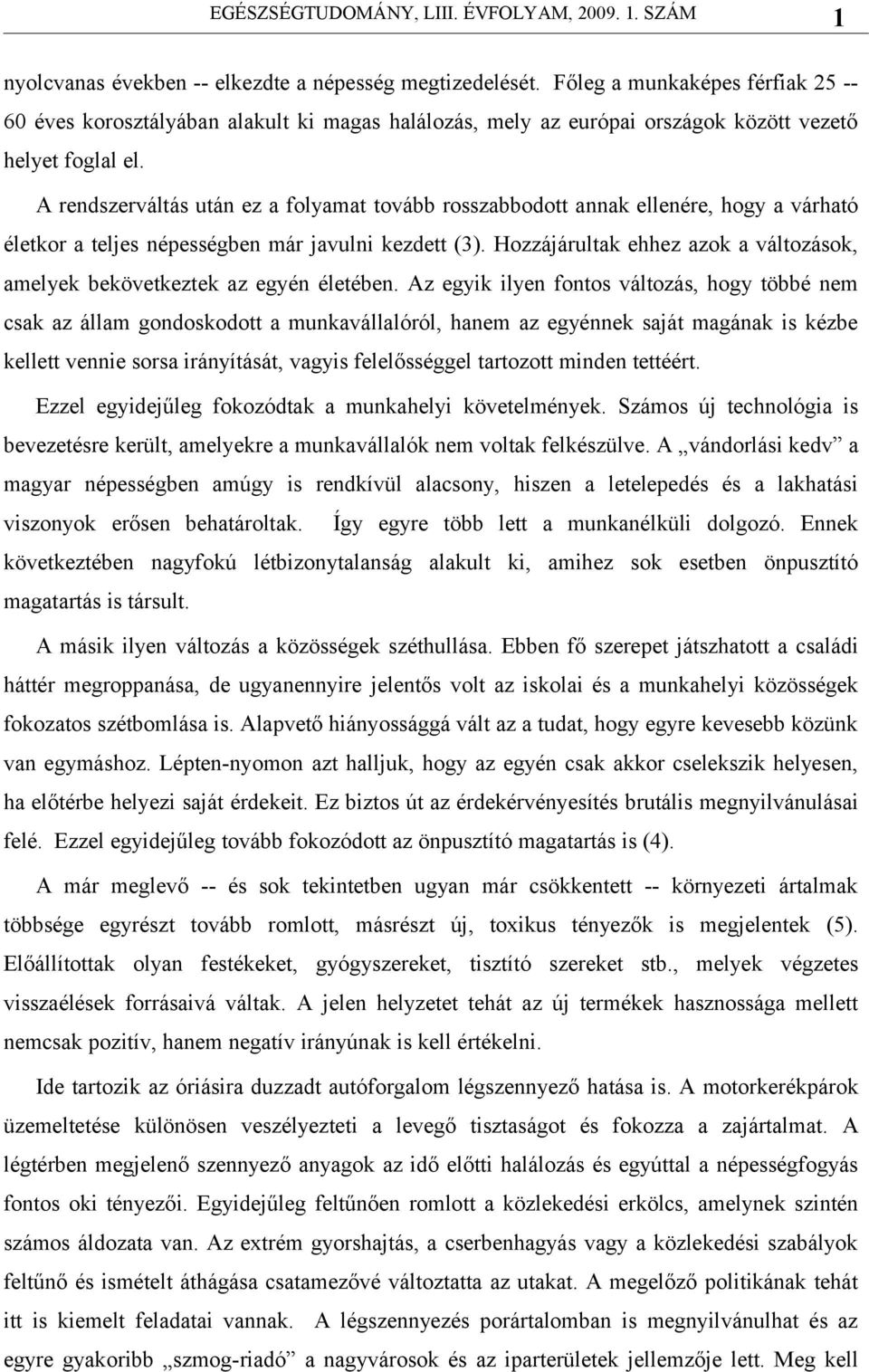 Hozzájárultak ehhez azok a változások, amelyek bekövetkeztek az egyén életében.