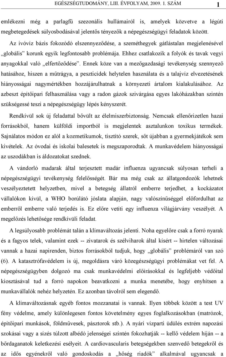 Ehhez csatlakozik a folyók és tavak vegyi anyagokkal való elfertőződése.