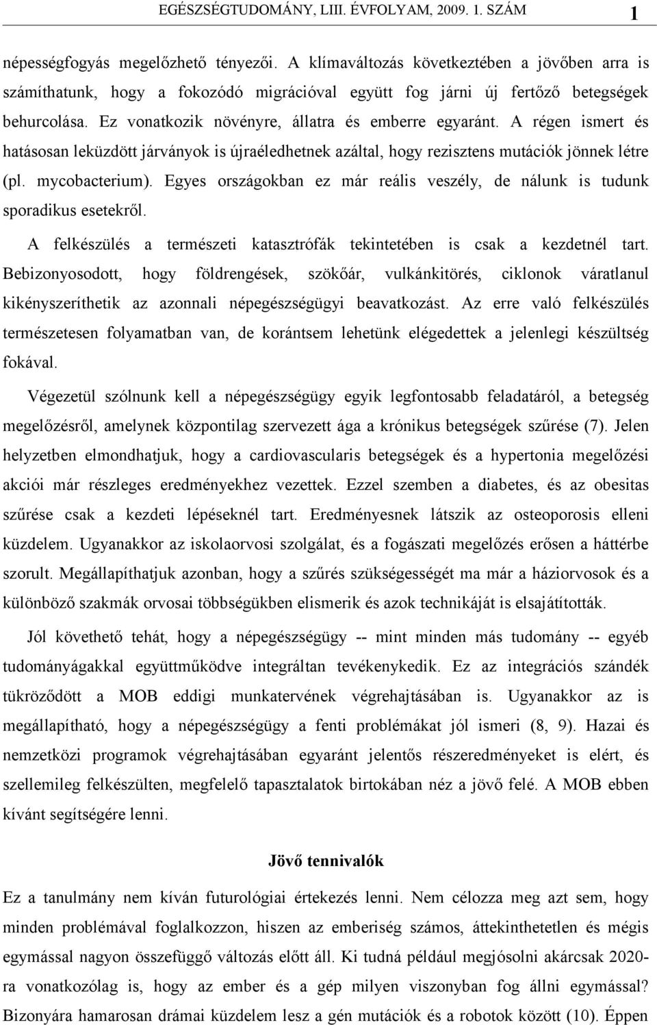 Egyes országokban ez már reális veszély, de nálunk is tudunk sporadikus esetekről. A felkészülés a természeti katasztrófák tekintetében is csak a kezdetnél tart.