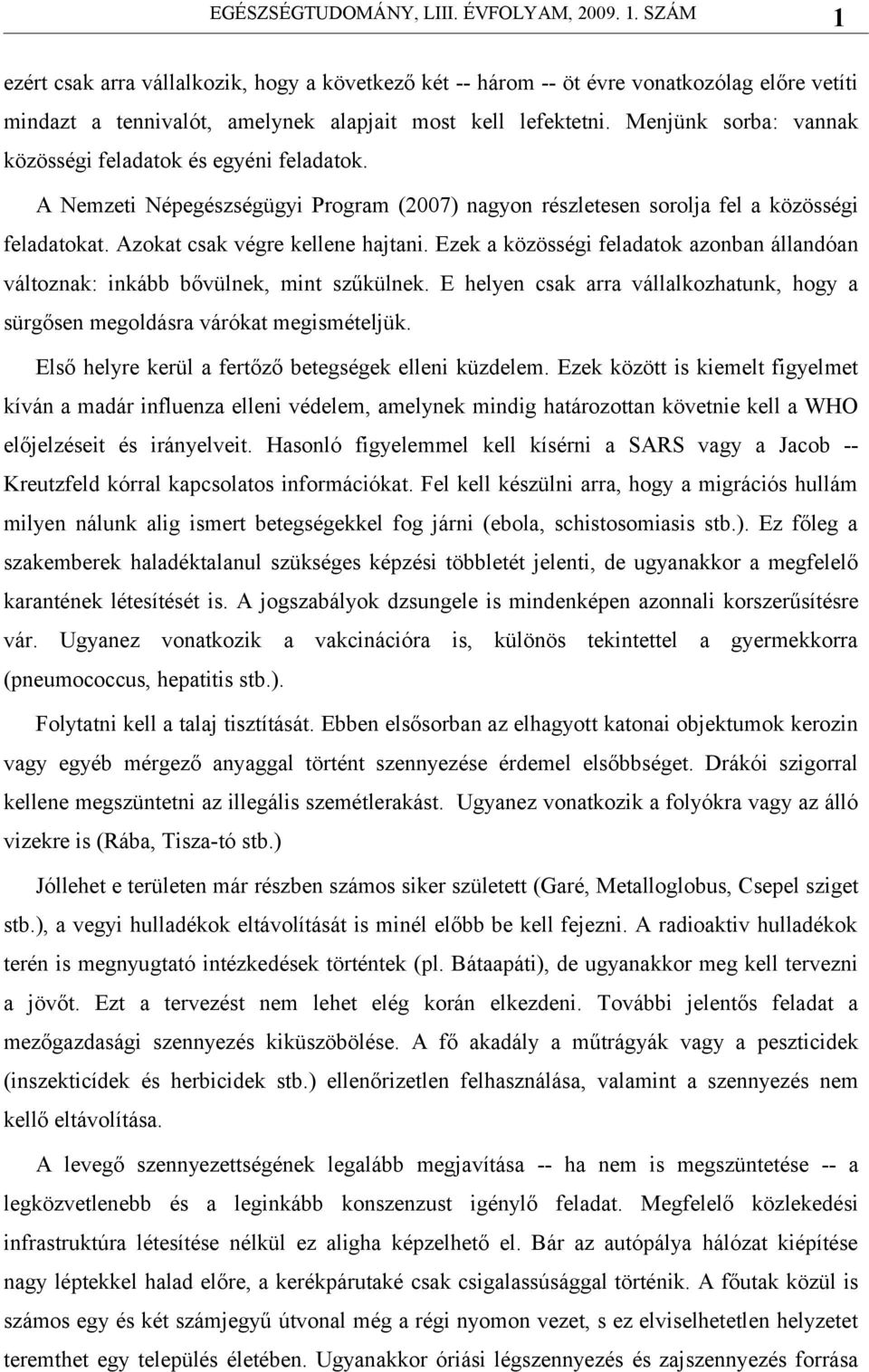 Ezek a közösségi feladatok azonban állandóan változnak: inkább bővülnek, mint szűkülnek. E helyen csak arra vállalkozhatunk, hogy a sürgősen megoldásra várókat megismételjük.
