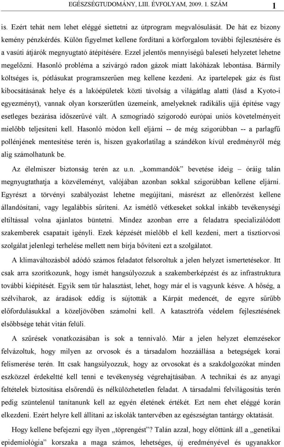 Hasonló probléma a szivárgó radon gázok miatt lakóházak lebontása. Bármily költséges is, pótlásukat programszerűen meg kellene kezdeni.