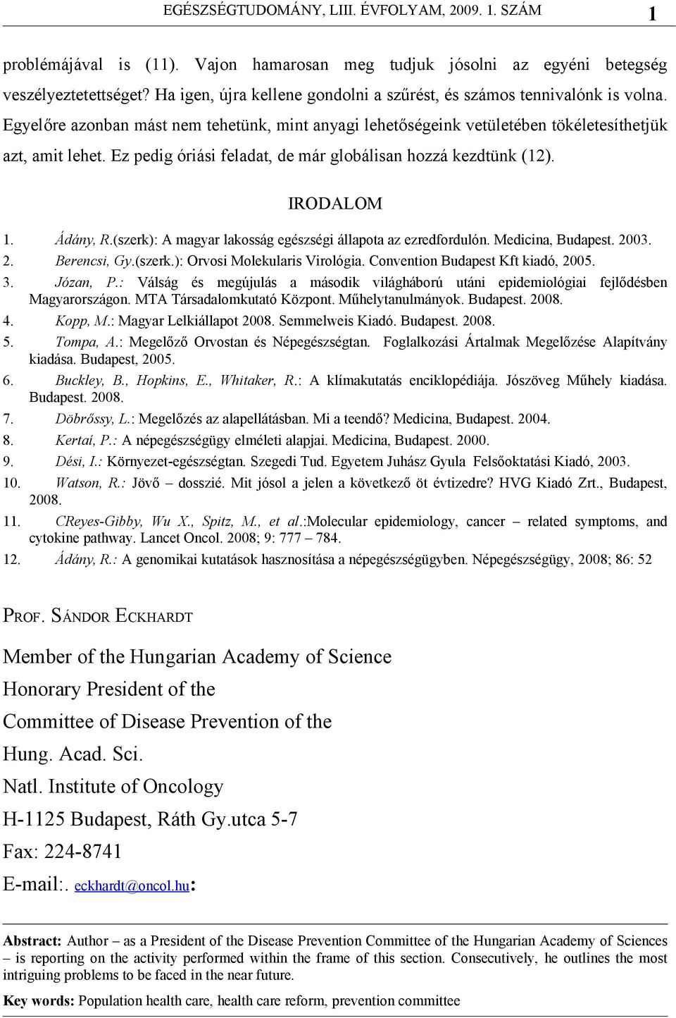 (szerk): A magyar lakosság egészségi állapota az ezredfordulón. Medicina, Budapest. 2003. Berencsi, Gy.(szerk.): Orvosi Molekularis Virológia. Convention Budapest Kft kiadó, 2005. Józan, P.