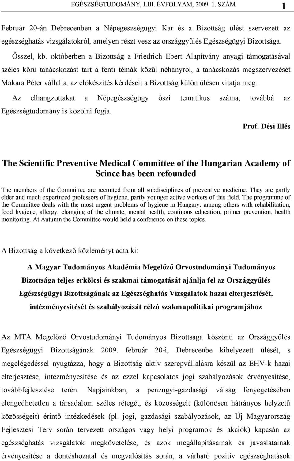 előkészítés kérdéseit a Bizottság külön ülésen vitatja meg.. Az elhangzottakat a Népegészségügy őszi tematikus száma, továbbá az Egészségtudomány is közölni fogja. Prof.