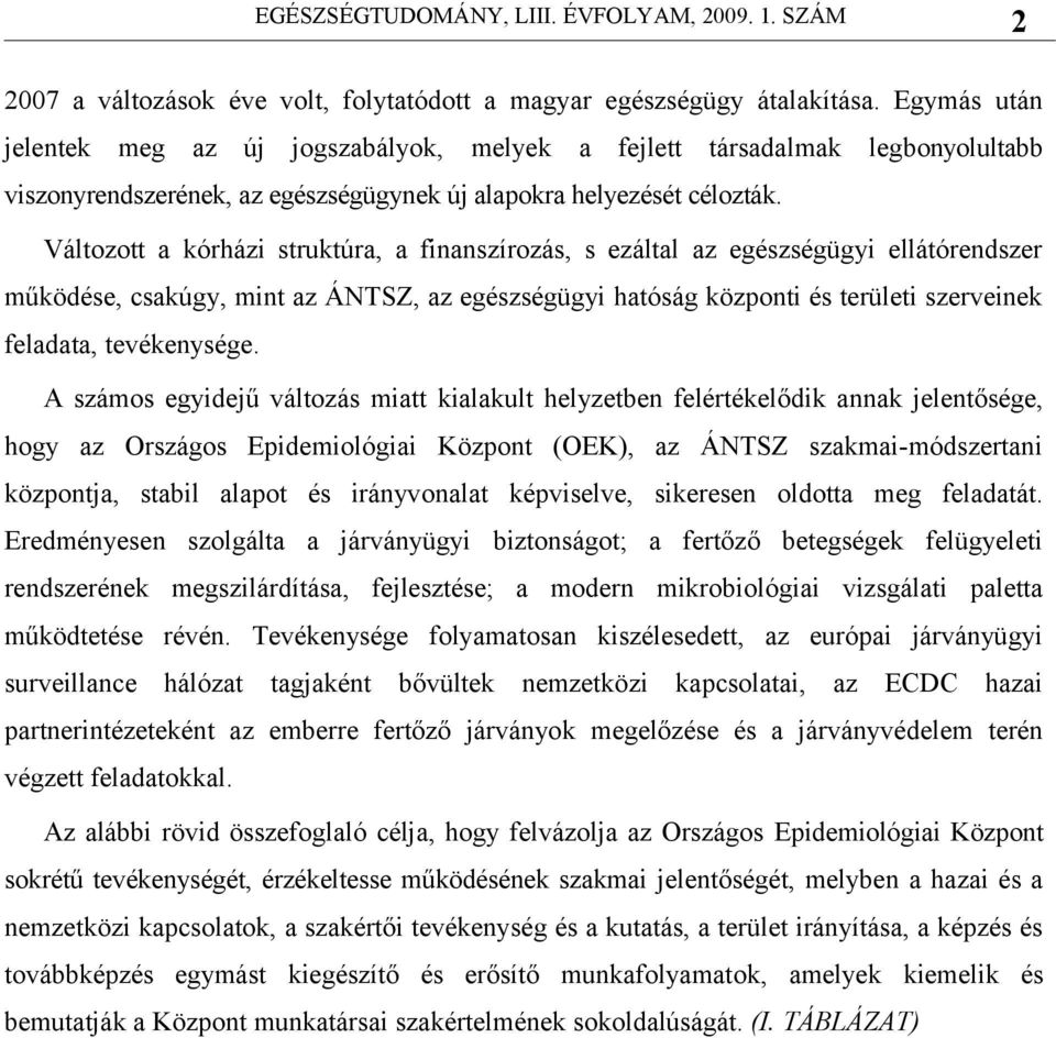 Változott a kórházi struktúra, a finanszírozás, s ezáltal az egészségügyi ellátórendszer működése, csakúgy, mint az ÁNTSZ, az egészségügyi hatóság központi és területi szerveinek feladata,