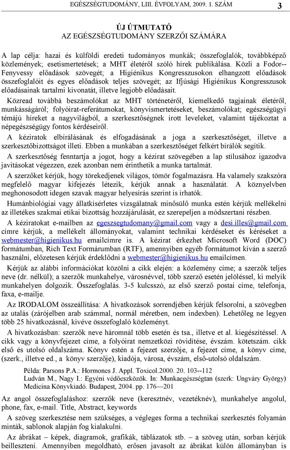 Közli a Fodor-Fenyvessy előadások szövegét; a Higiénikus Kongresszusokon elhangzott előadások összefoglalóit és egyes előadások teljes szövegét; az Ifjúsági Higiénikus Kongresszusok előadásainak