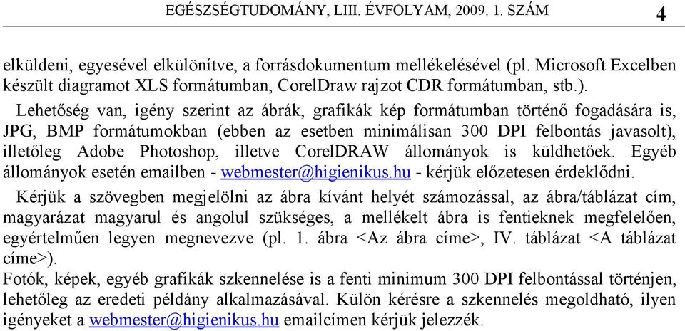 illetve CorelDRAW állományok is küldhetőek. Egyéb állományok esetén emailben - webmester@higienikus.hu - kérjük előzetesen érdeklődni.