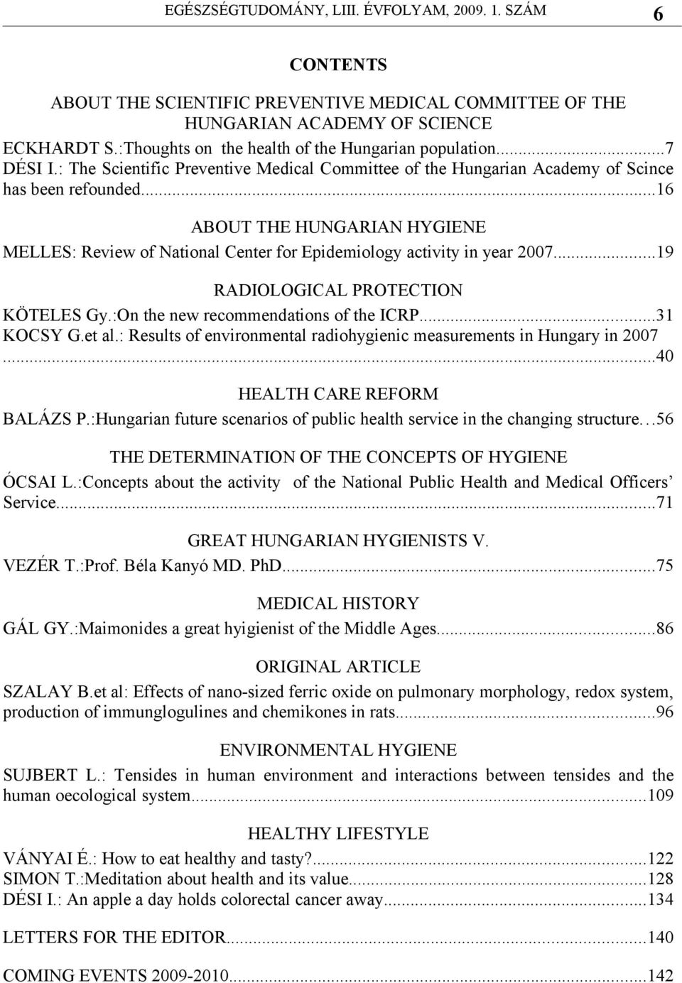 ..16 ABOUT THE HUNGARIAN HYGIENE MELLES: Review of National Center for Epidemiology activity in year 2007...19 RADIOLOGICAL PROTECTION KÖTELES Gy.:On the new recommendations of the ICRP...31 KOCSY G.