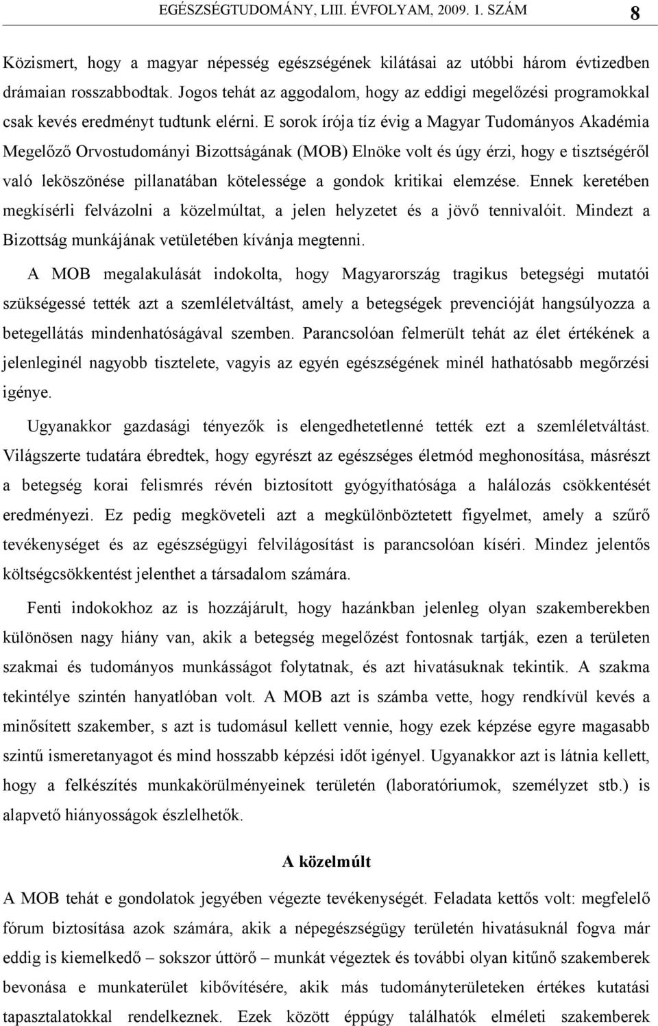 E sorok írója tíz évig a Magyar Tudományos Akadémia Megelőző Orvostudományi Bizottságának (MOB) Elnöke volt és úgy érzi, hogy e tisztségéről való leköszönése pillanatában kötelessége a gondok