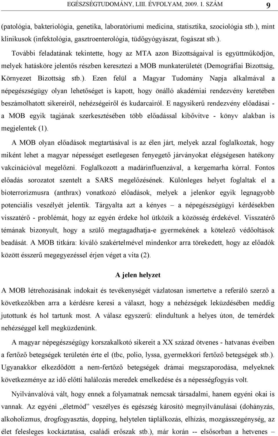 További feladatának tekintette, hogy az MTA azon Bizottságaival is együttműködjön, melyek hatásköre jelentős részben keresztezi a MOB munkaterületét (Demográfiai Bizottság, Környezet Bizottság stb.).