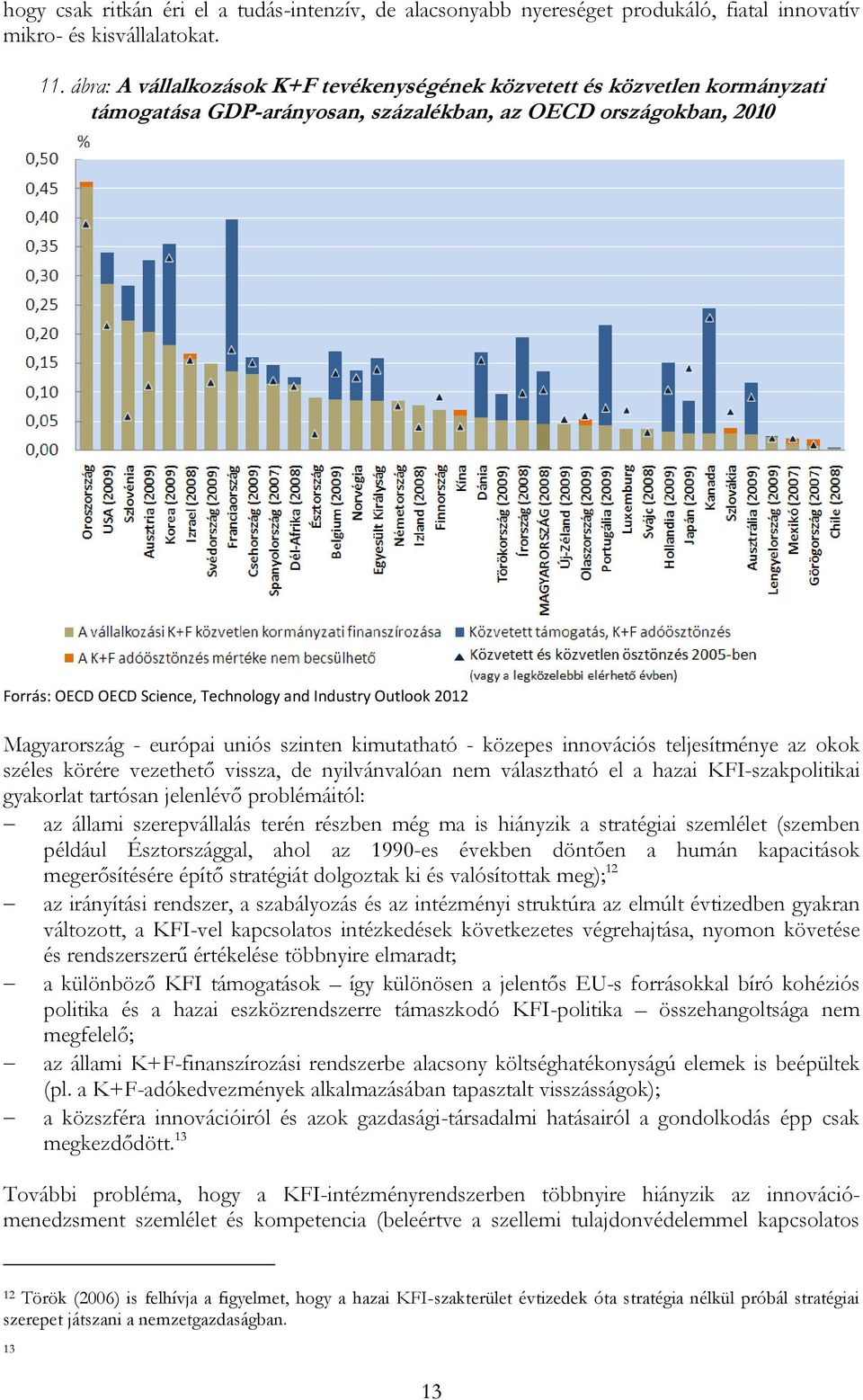 Outlook 2012 Magyarország - európai uniós szinten kimutatható - közepes innovációs teljesítménye az okok széles körére vezethető vissza, de nyilvánvalóan nem választható el a hazai KFI-szakpolitikai
