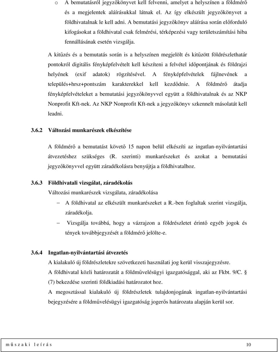 A kitűzés és a bemutatás során is a helyszínen megjelölt és kitűzött földrészlethatár pontokról digitális fényképfelvételt kell készíteni a felvétel időpontjának és földrajzi helyének (exif adatok)