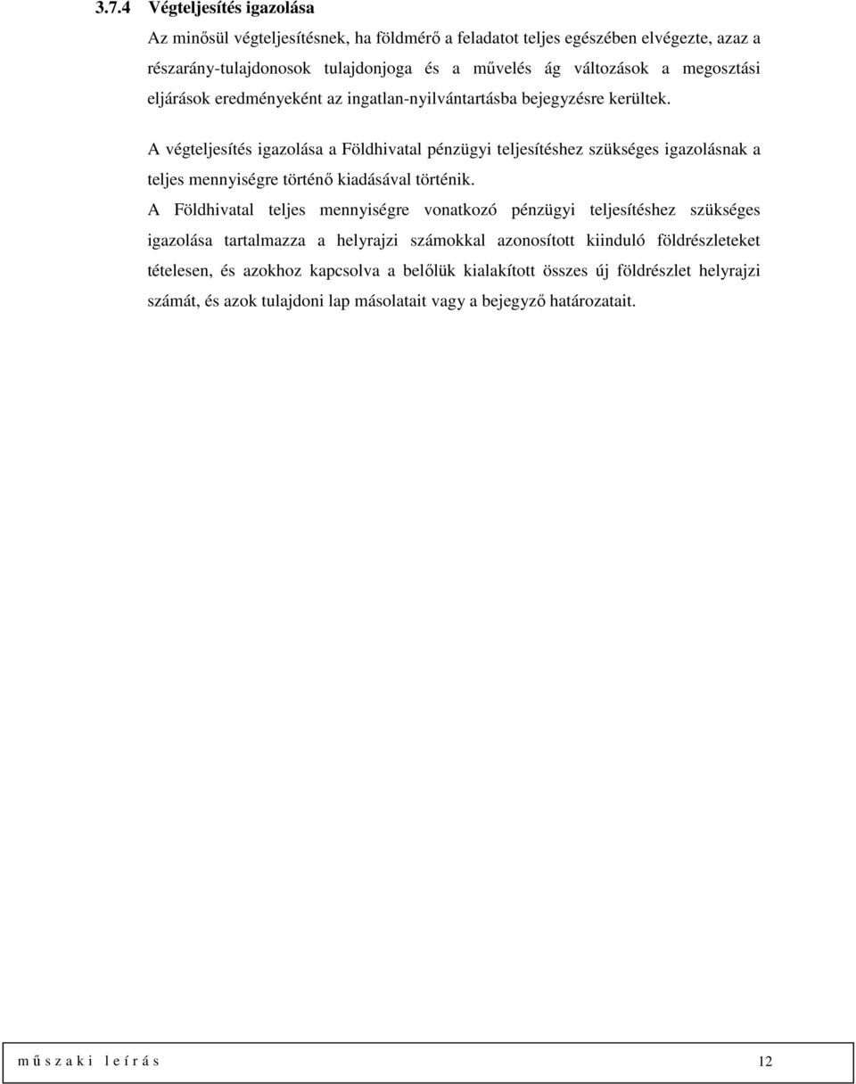 A végteljesítés igazolása a Földhivatal pénzügyi teljesítéshez szükséges igazolásnak a teljes mennyiségre történő kiadásával történik.