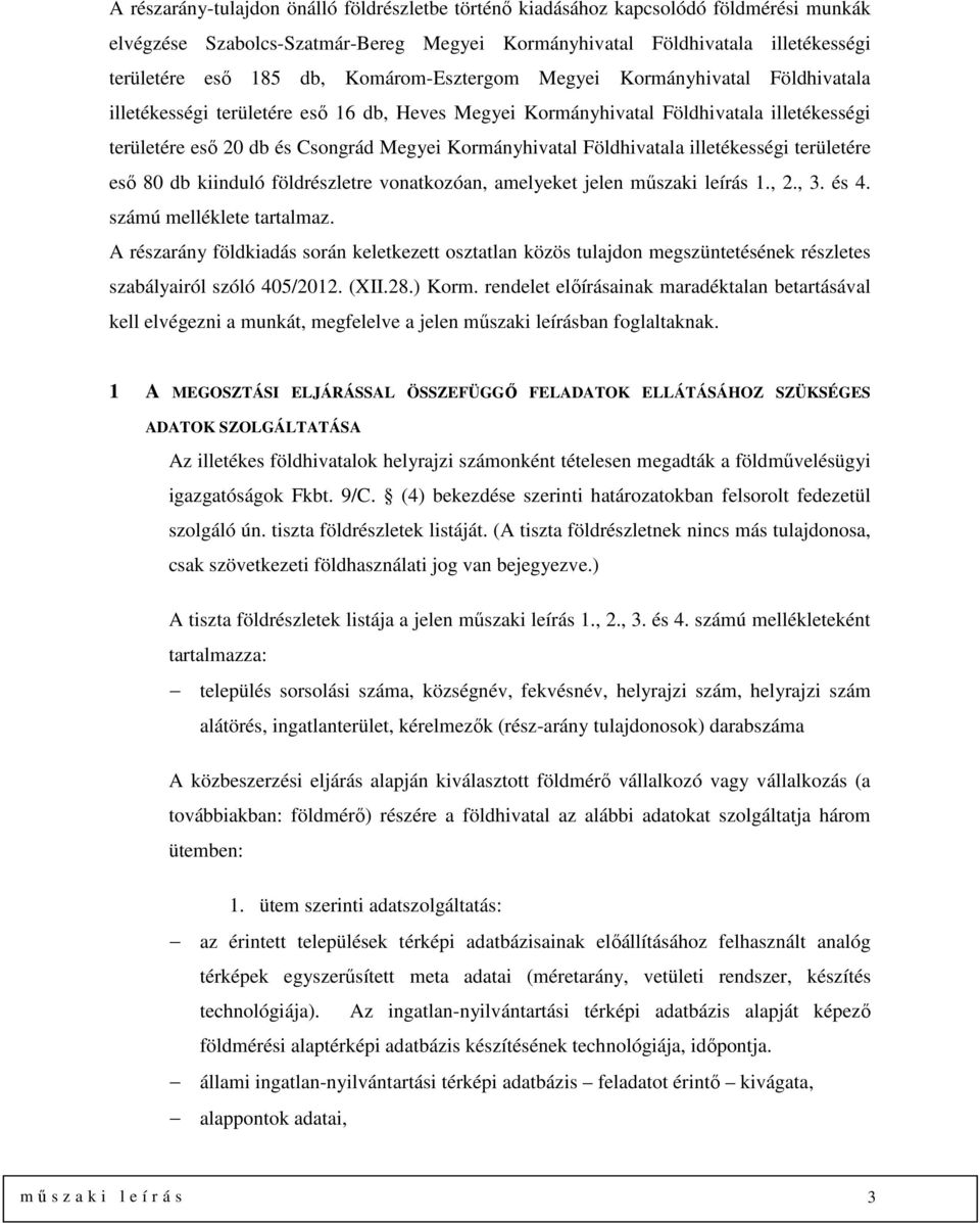 Földhivatala illetékességi területére eső 80 db kiinduló földrészletre vonatkozóan, amelyeket jelen műszaki leírás 1., 2., 3. és 4. számú melléklete tartalmaz.