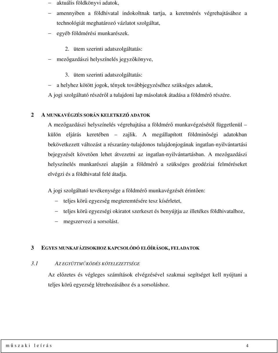 ütem szerinti adatszolgáltatás: a helyhez kötött jogok, tények továbbjegyzéséhez szükséges adatok, A jogi szolgáltató részéről a tulajdoni lap másolatok átadása a földmérő részére.