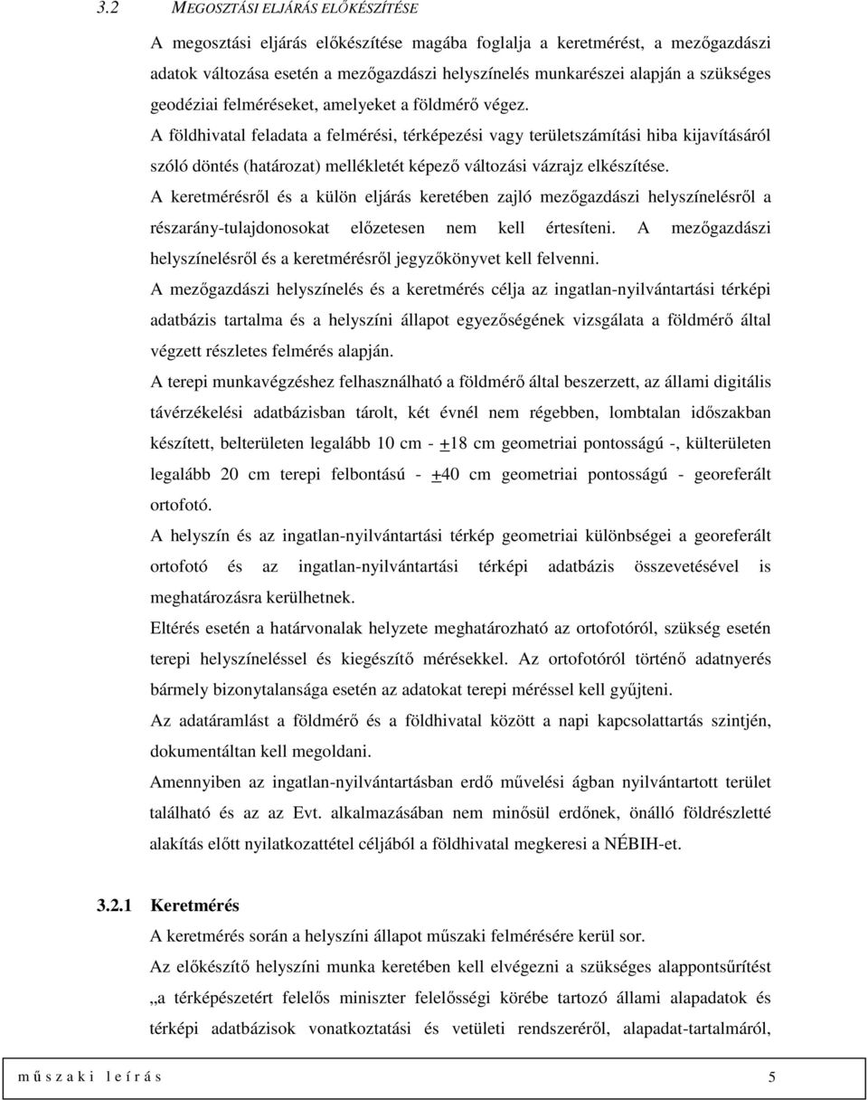 A földhivatal feladata a felmérési, térképezési vagy területszámítási hiba kijavításáról szóló döntés (határozat) mellékletét képező változási vázrajz elkészítése.
