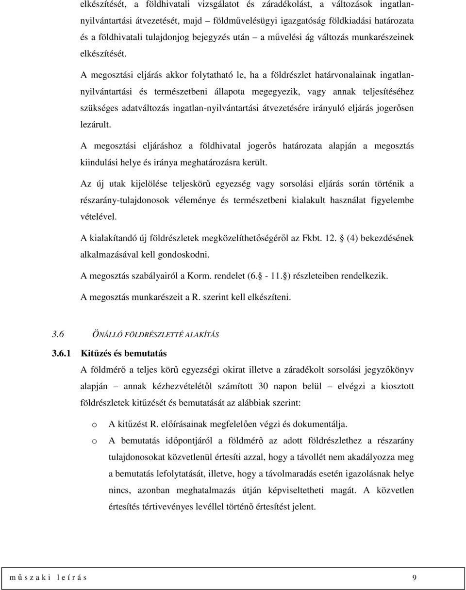 A megosztási eljárás akkor folytatható le, ha a földrészlet határvonalainak ingatlannyilvántartási és természetbeni állapota megegyezik, vagy annak teljesítéséhez szükséges adatváltozás