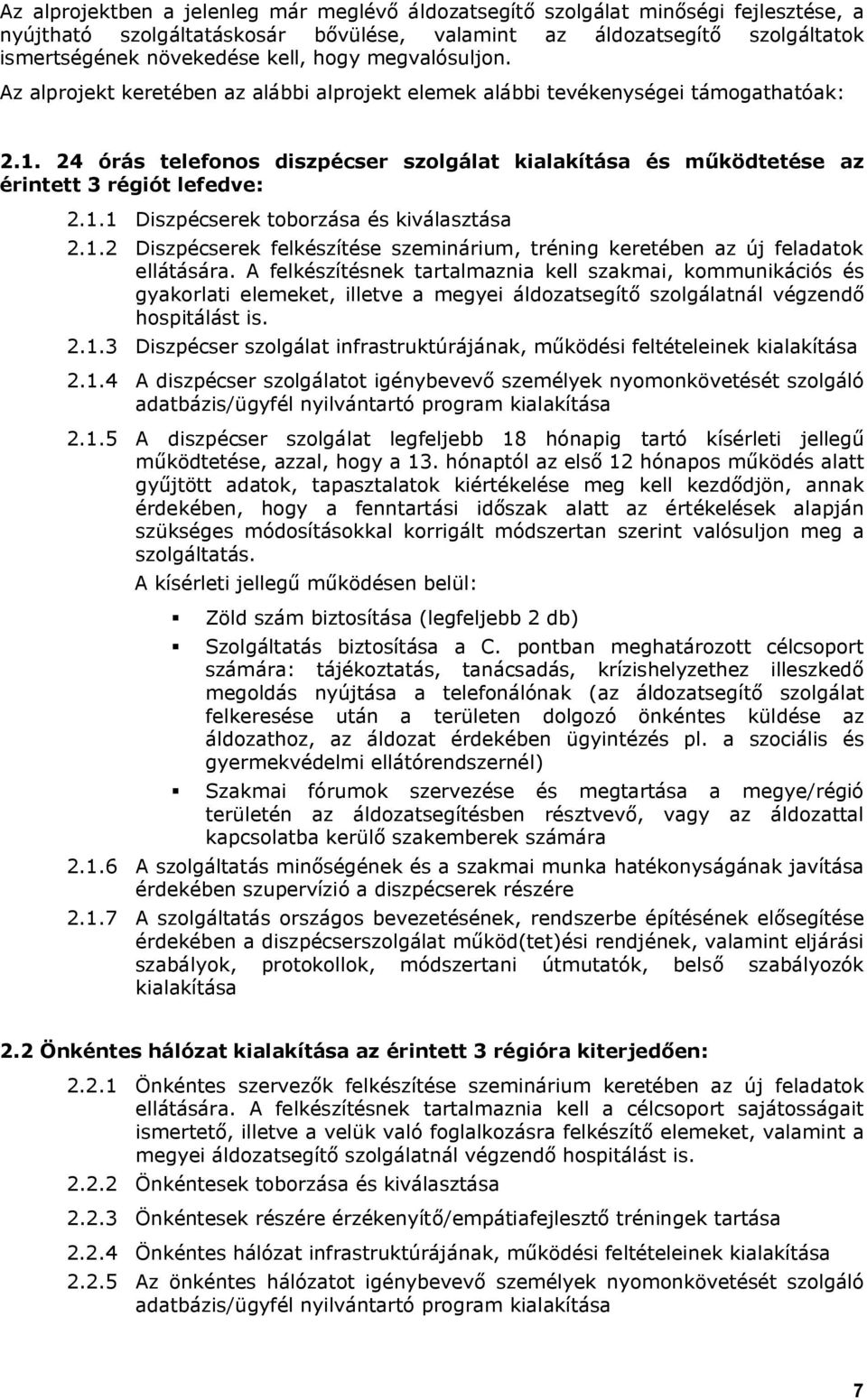 24 órás telefonos diszpécser szolgálat kialakítása és működtetése az érintett 3 régiót lefedve: 2.1.1 Diszpécserek toborzása és kiválasztása 2.1.2 Diszpécserek felkészítése szeminárium, tréning keretében az új feladatok ellátására.