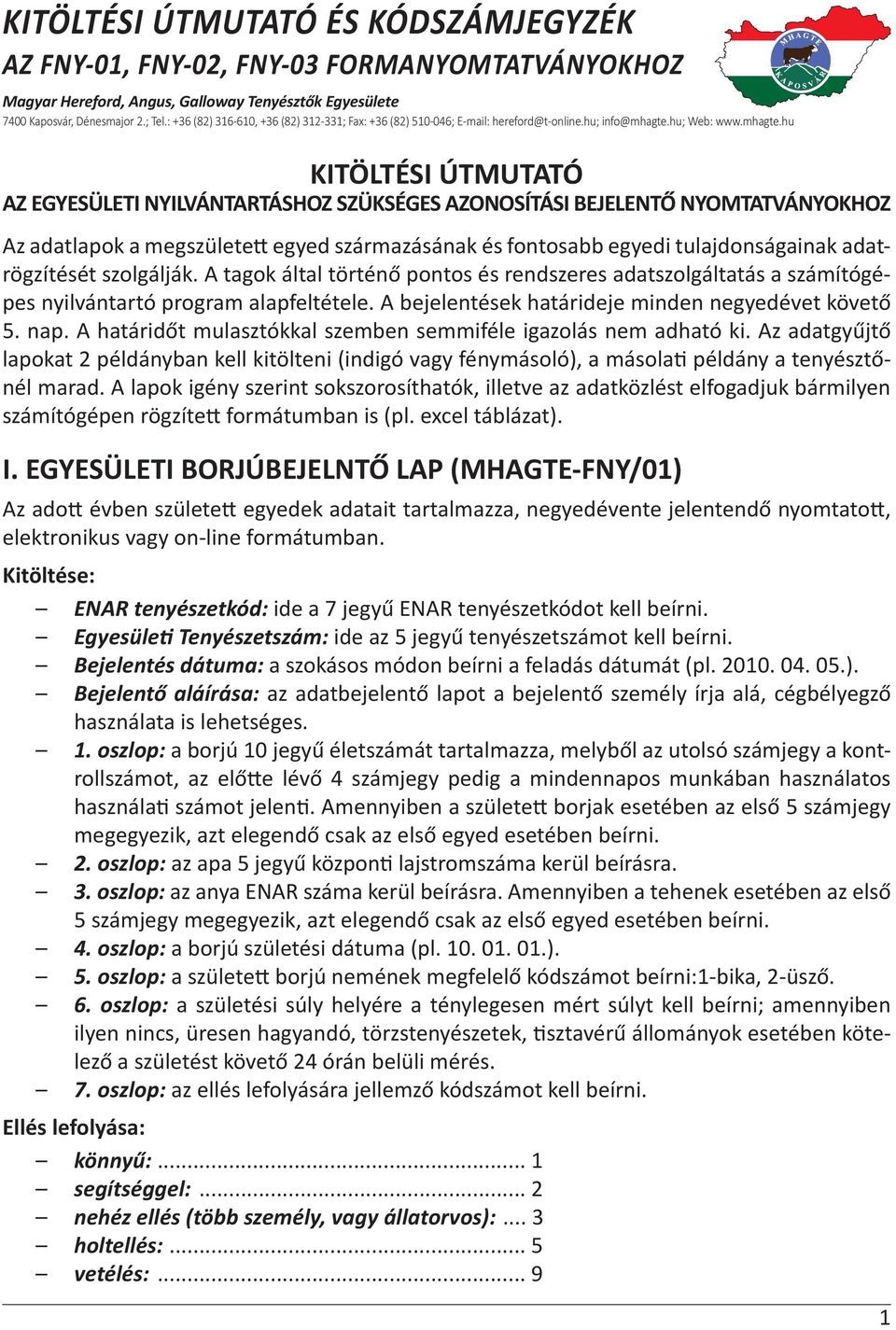 A határidőt mulasztókkal szemben semmiféle igazolás nem adható ki. Az adatgyűjtő lapokat 2 példányban kell kitölteni (indigó vagy fénymásoló), a másola példány a tenyésztőnél marad.