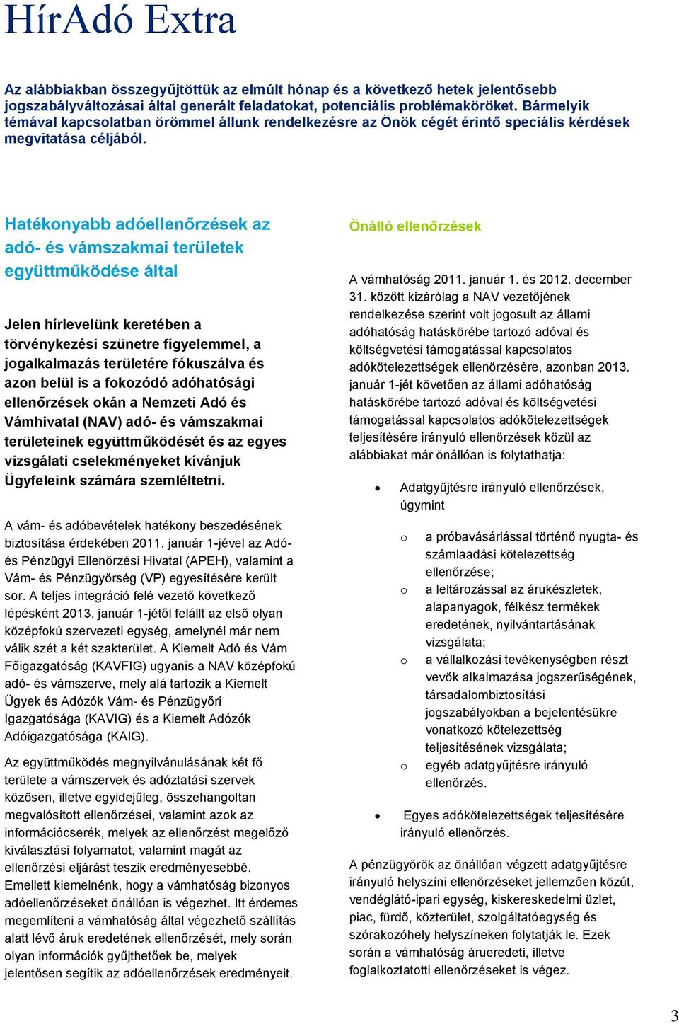 Hatéknyabb adóellenőrzések az adó- és vámszakmai területek együttműködése által Jelen hírlevelünk keretében a törvénykezési szünetre figyelemmel, a jgalkalmazás területére fókuszálva és azn belül is