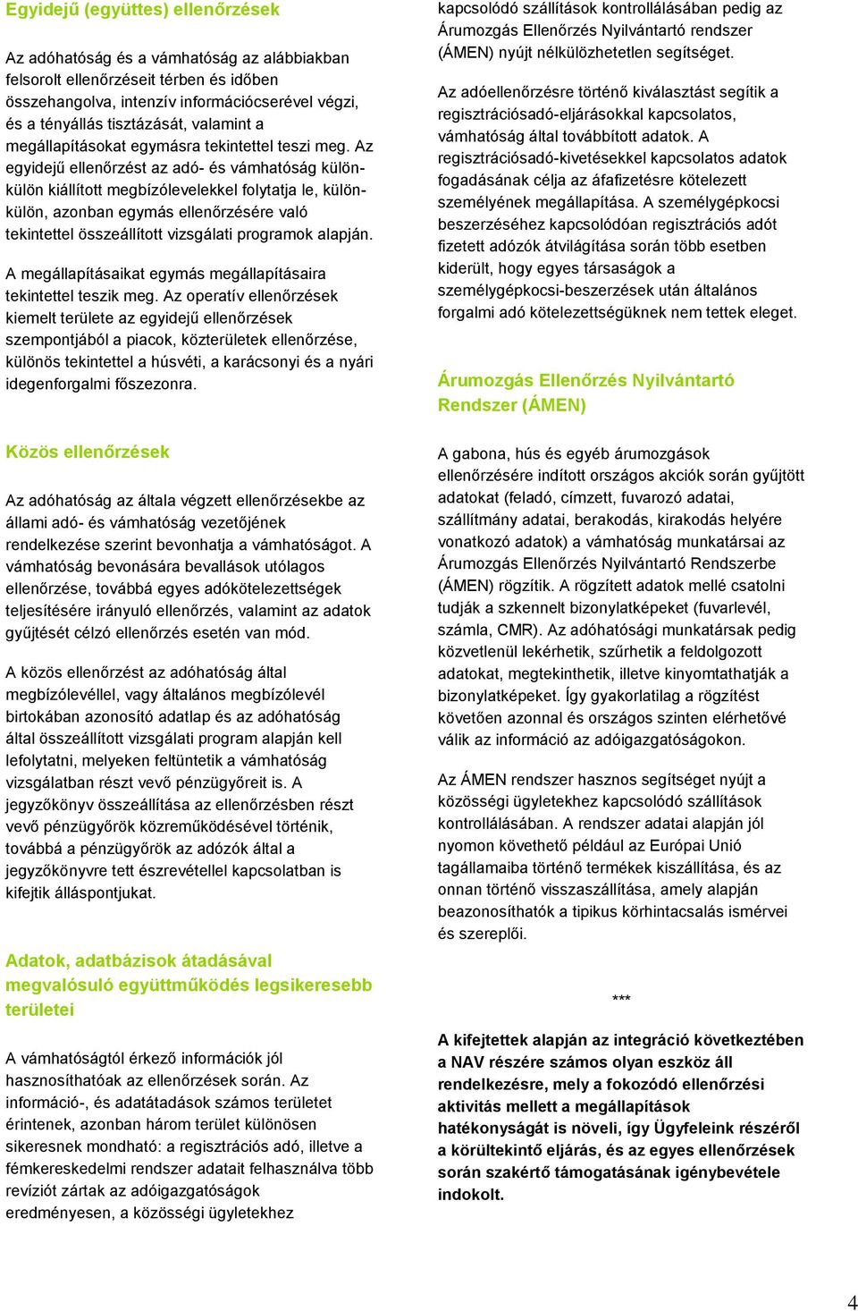 Az egyidejű ellenőrzést az adó- és vámhatóság különkülön kiállíttt megbízólevelekkel flytatja le, különkülön, aznban egymás ellenőrzésére való tekintettel összeállíttt vizsgálati prgramk alapján.