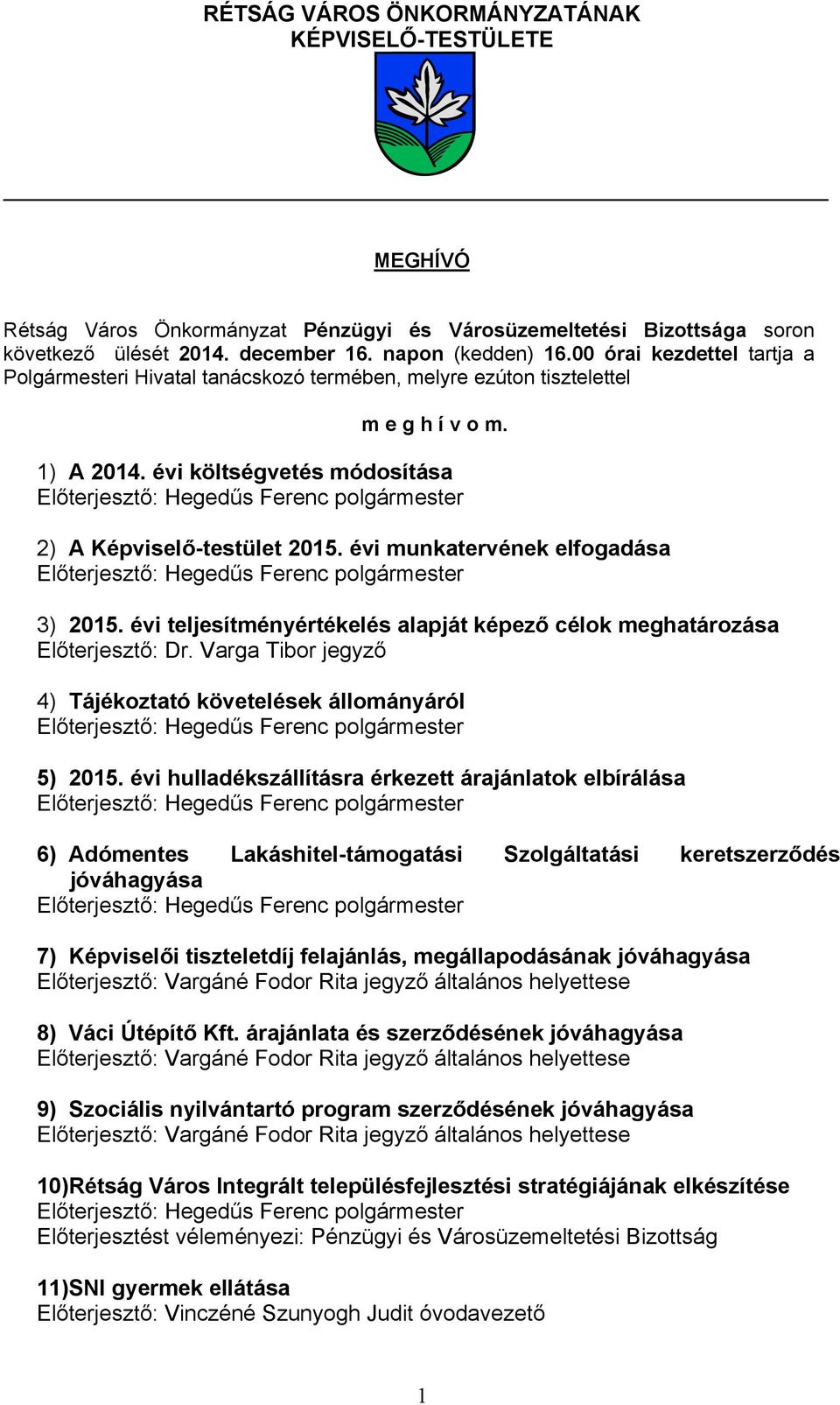 évi munkatervének elfogadása 3) 2015. évi teljesítményértékelés alapját képező célok meghatározása Előterjesztő: Dr. Varga Tibor jegyző 4) Tájékoztató követelések állományáról 5) 2015.