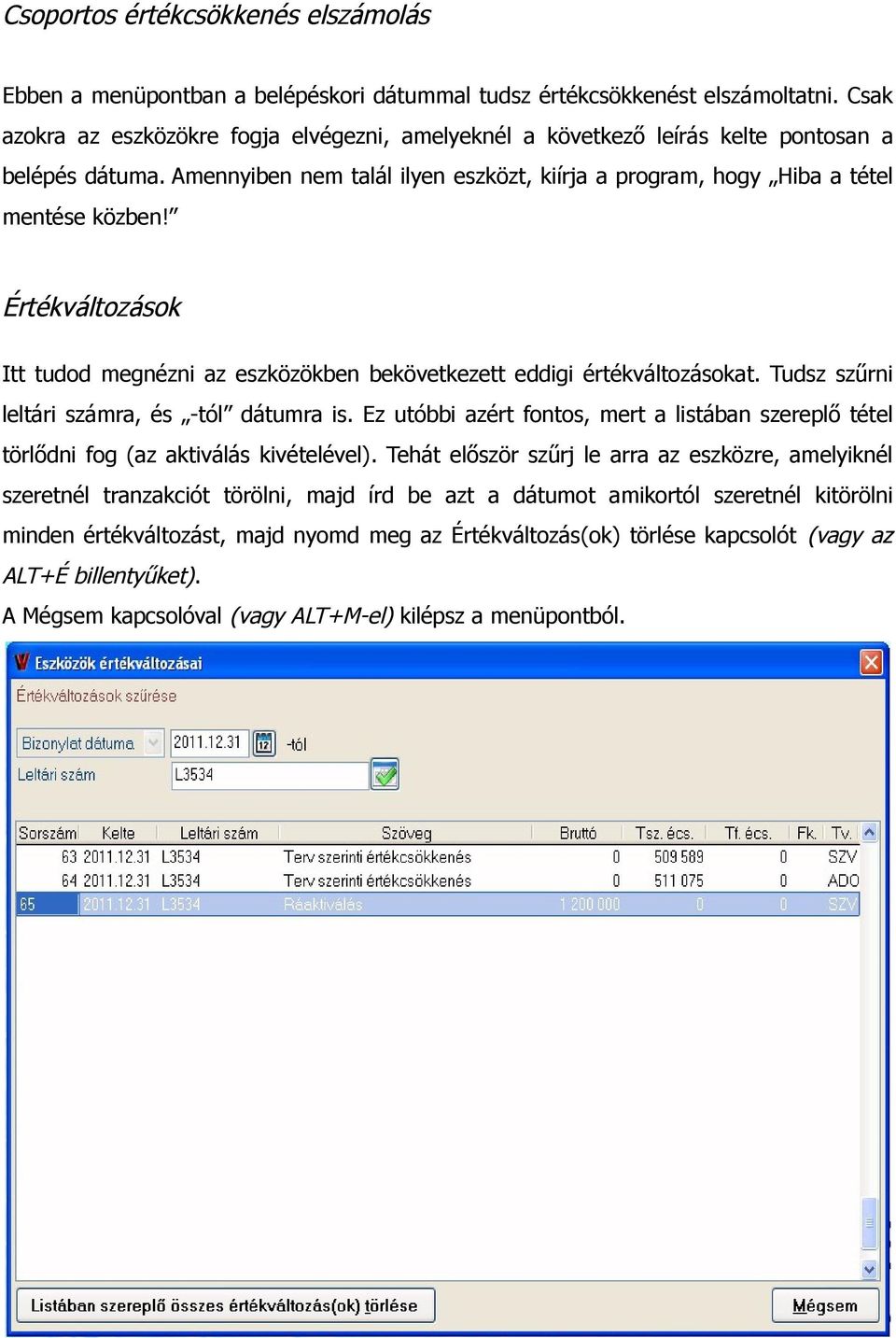 Értékváltozások Itt tudod megnézni az eszközökben bekövetkezett eddigi értékváltozásokat. Tudsz szűrni leltári számra, és -tól dátumra is.