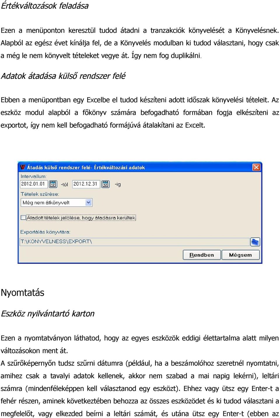 Adatok átadása külső rendszer felé Ebben a menüpontban egy Excelbe el tudod készíteni adott időszak könyvelési tételeit.
