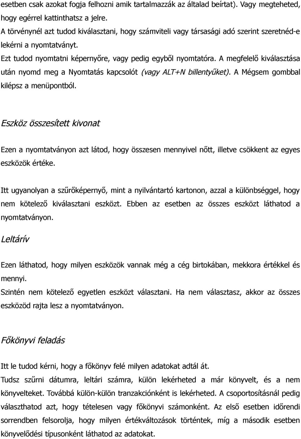 A megfelelő kiválasztása után nyomd meg a Nyomtatás kapcsolót (vagy ALT+N billentyűket). A Mégsem gombbal kilépsz a menüpontból.