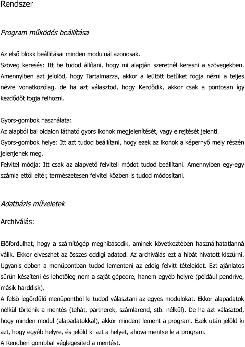 Gyors-gombok használata: Az alapból bal oldalon látható gyors ikonok megjelenítését, vagy elrejtését jelenti.