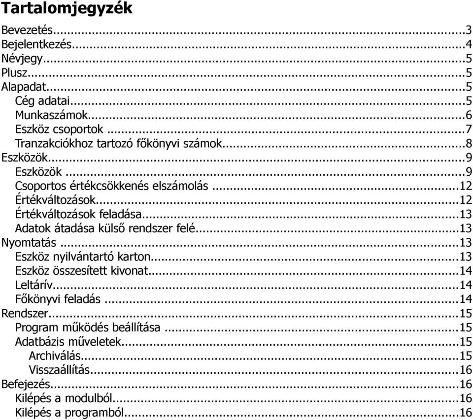 ..12 Értékváltozások feladása...13 Adatok átadása külső rendszer felé...13 Nyomtatás...13 Eszköz nyilvántartó karton...13 Eszköz összesített kivonat.
