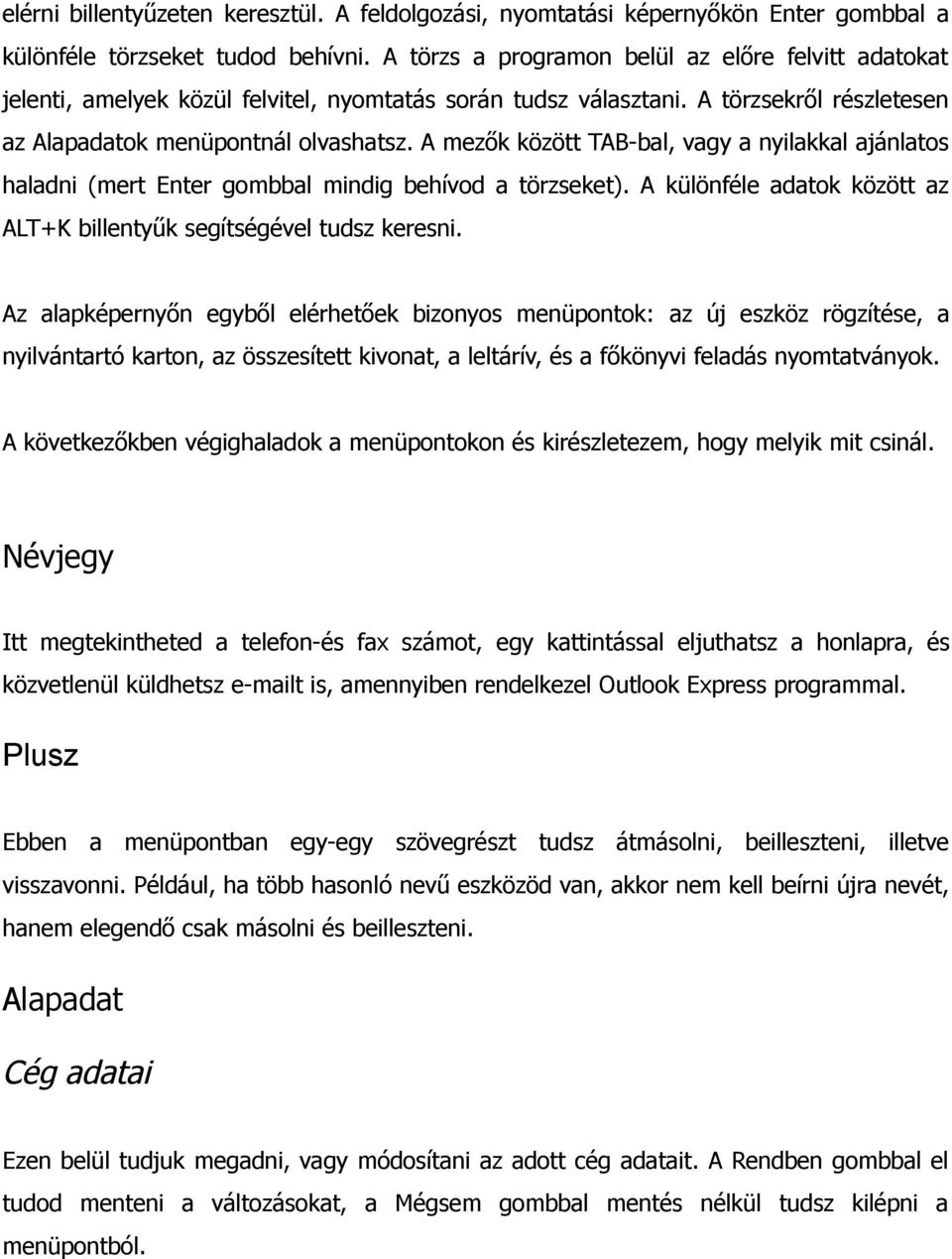 A mezők között TAB-bal, vagy a nyilakkal ajánlatos haladni (mert Enter gombbal mindig behívod a törzseket). A különféle adatok között az ALT+K billentyűk segítségével tudsz keresni.