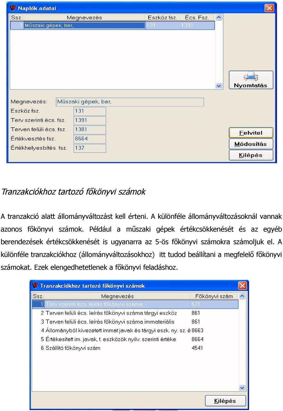 Például a műszaki gépek értékcsökkenését és az egyéb berendezések értékcsökkenését is ugyanarra az 5-ös
