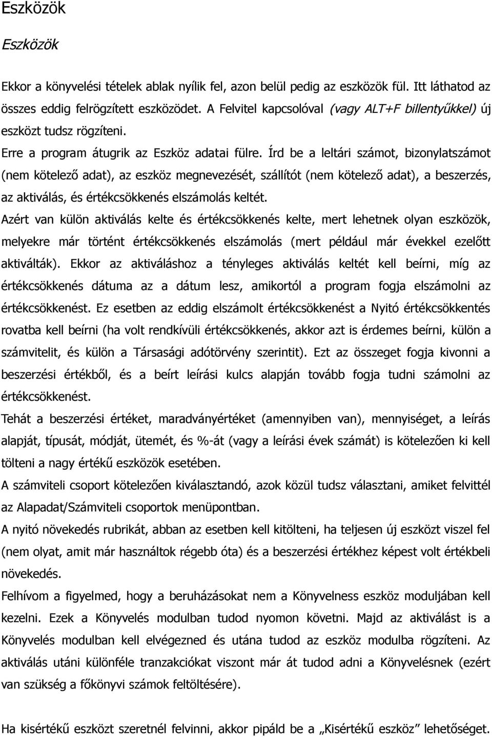 Írd be a leltári számot, bizonylatszámot (nem kötelező adat), az eszköz megnevezését, szállítót (nem kötelező adat), a beszerzés, az aktiválás, és értékcsökkenés elszámolás keltét.