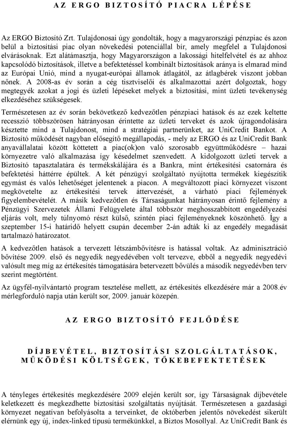 Ezt alátámasztja, hogy Magyarországon a lakossági hitelfelvétel és az ahhoz kapcsolódó biztosítások, illetve a befektetéssel kombinált biztosítások aránya is elmarad mind az Európai Unió, mind a