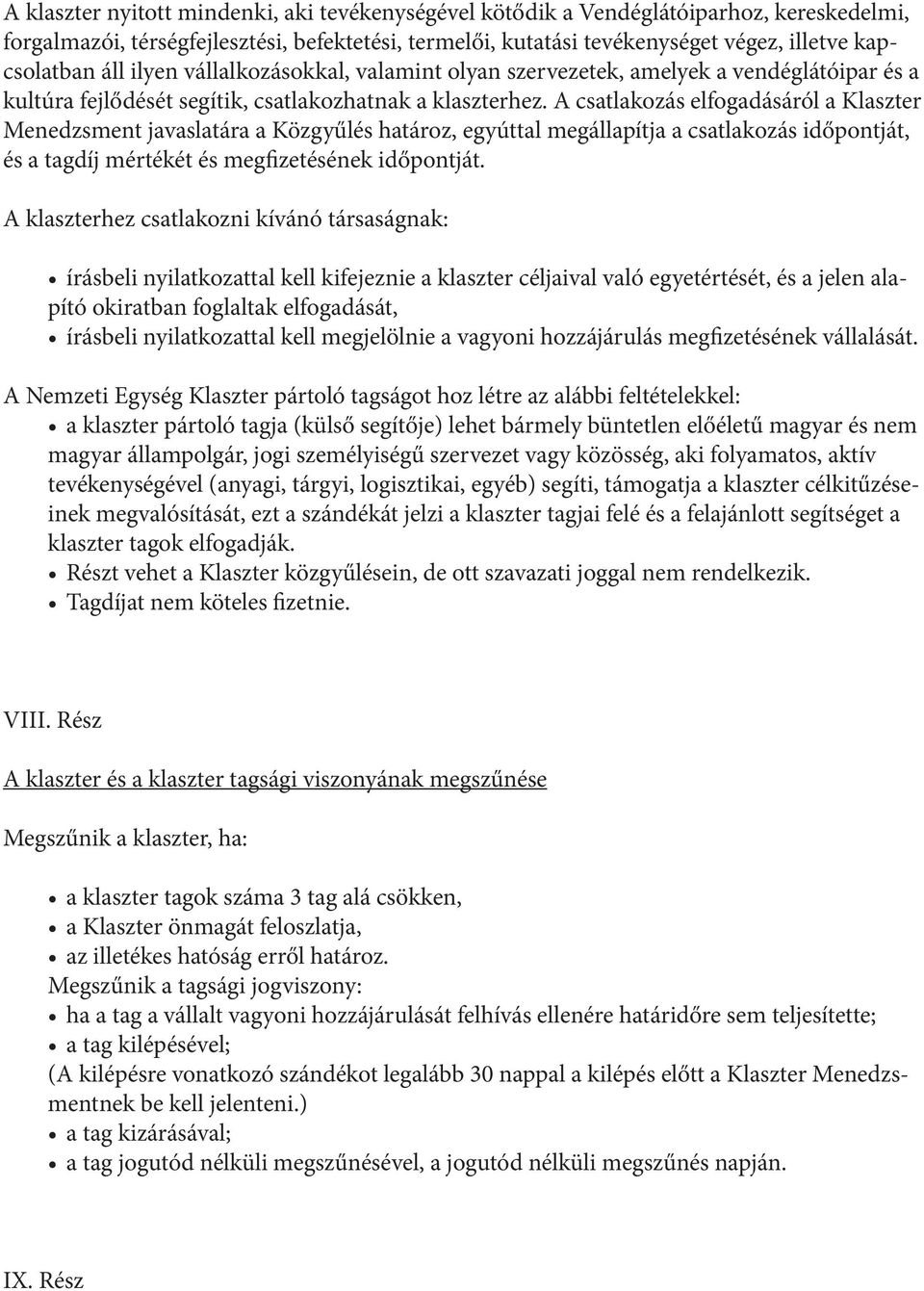 A csatlakozás elfogadásáról a Klaszter Menedzsment javaslatára a Közgyűlés határoz, egyúttal megállapítja a csatlakozás időpontját, és a tagdíj mértékét és megfizetésének időpontját.