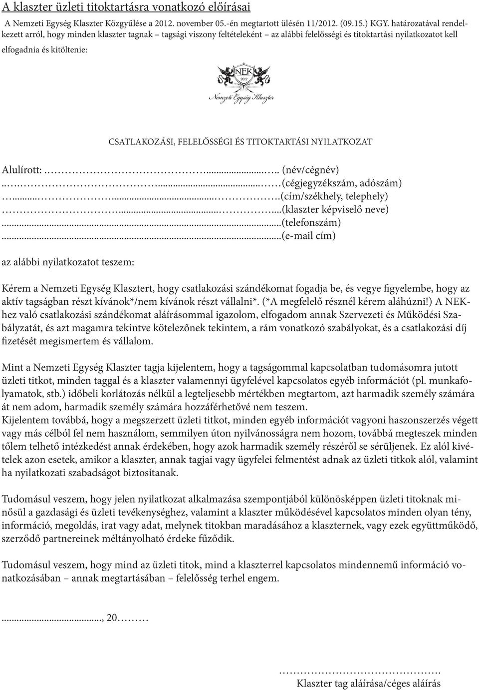 FELELŐSSÉGI ÉS TITOKTARTÁSI NYILATKOZAT Alulírott:...... (név/cégnév)...... (cégjegyzékszám, adószám).......(cím/székhely, telephely)......(klaszter képviselő neve)...(telefonszám).