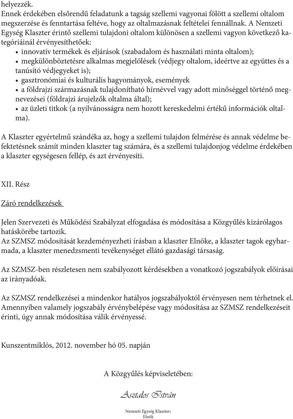 oltalom); megkülönböztetésre alkalmas megjelölések (védjegy oltalom, ideértve az együttes és a tanúsító védjegyeket is); gasztronómiai és kulturális hagyományok, események a földrajzi származásnak