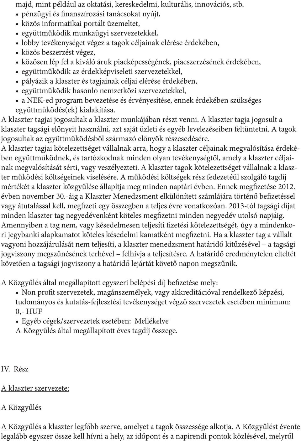 beszerzést végez, közösen lép fel a kiváló áruk piacképességének, piacszerzésének érdekében, együttműködik az érdekképviseleti szervezetekkel, pályázik a klaszter és tagjainak céljai elérése