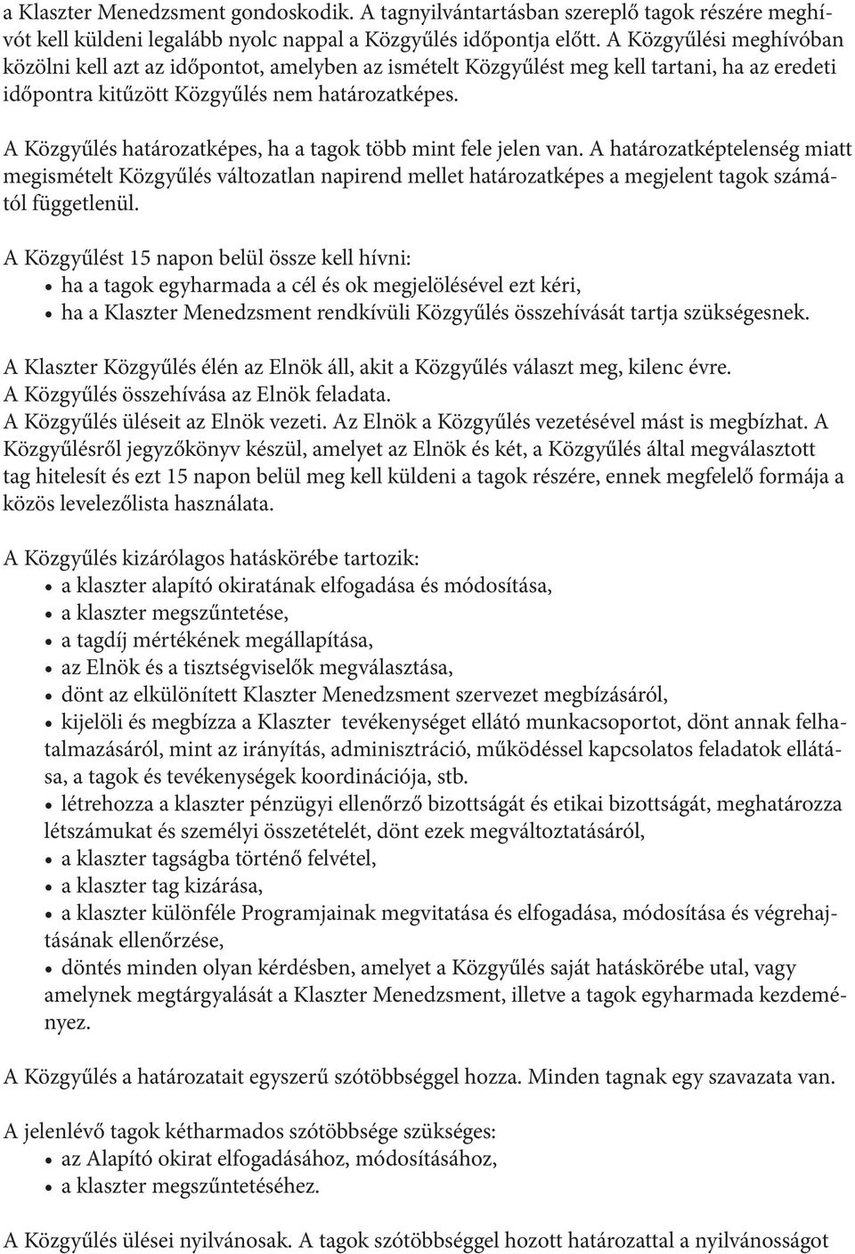 A Közgyűlés határozatképes, ha a tagok több mint fele jelen van. A határozatképtelenség miatt megismételt Közgyűlés változatlan napirend mellet határozatképes a megjelent tagok számától függetlenül.