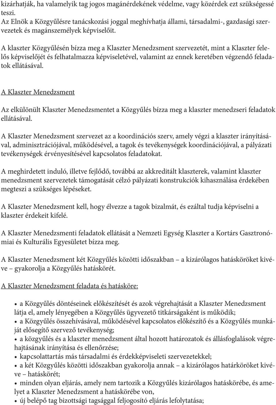 A klaszter Közgyűlésén bízza meg a Klaszter Menedzsment szervezetét, mint a Klaszter felelős képviselőjét és felhatalmazza képviseletével, valamint az ennek keretében végzendő feladatok ellátásával.