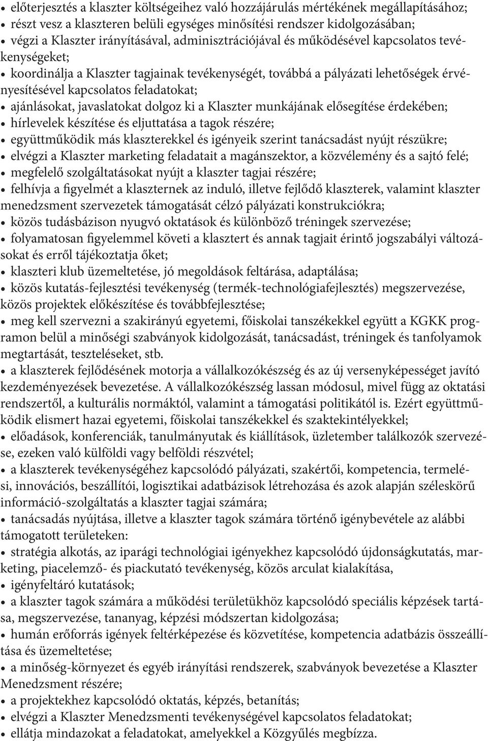 javaslatokat dolgoz ki a Klaszter munkájának elősegítése érdekében; hírlevelek készítése és eljuttatása a tagok részére; együttműködik más klaszterekkel és igényeik szerint tanácsadást nyújt