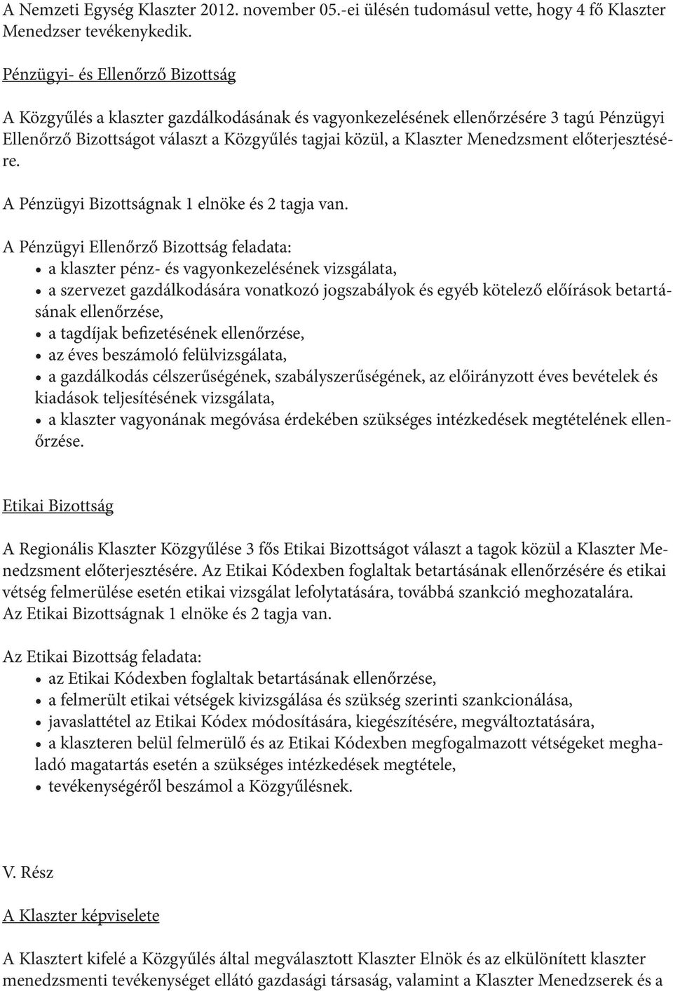 Menedzsment előterjesztésére. A Pénzügyi Bizottságnak 1 elnöke és 2 tagja van.