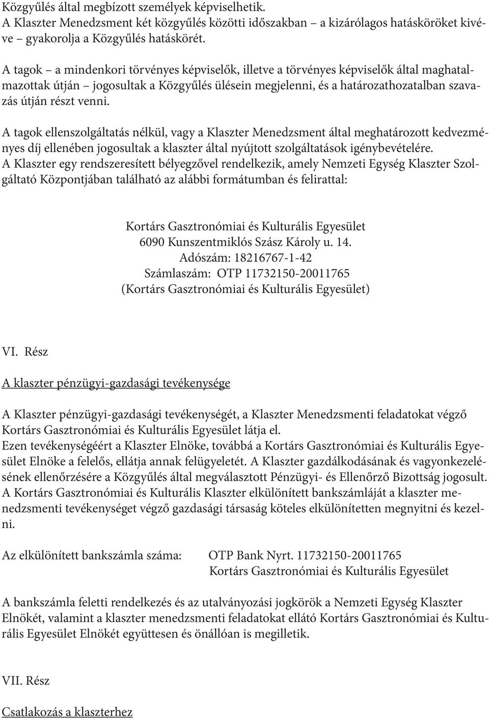A tagok ellenszolgáltatás nélkül, vagy a Klaszter Menedzsment által meghatározott kedvezményes díj ellenében jogosultak a klaszter által nyújtott szolgáltatások igénybevételére.