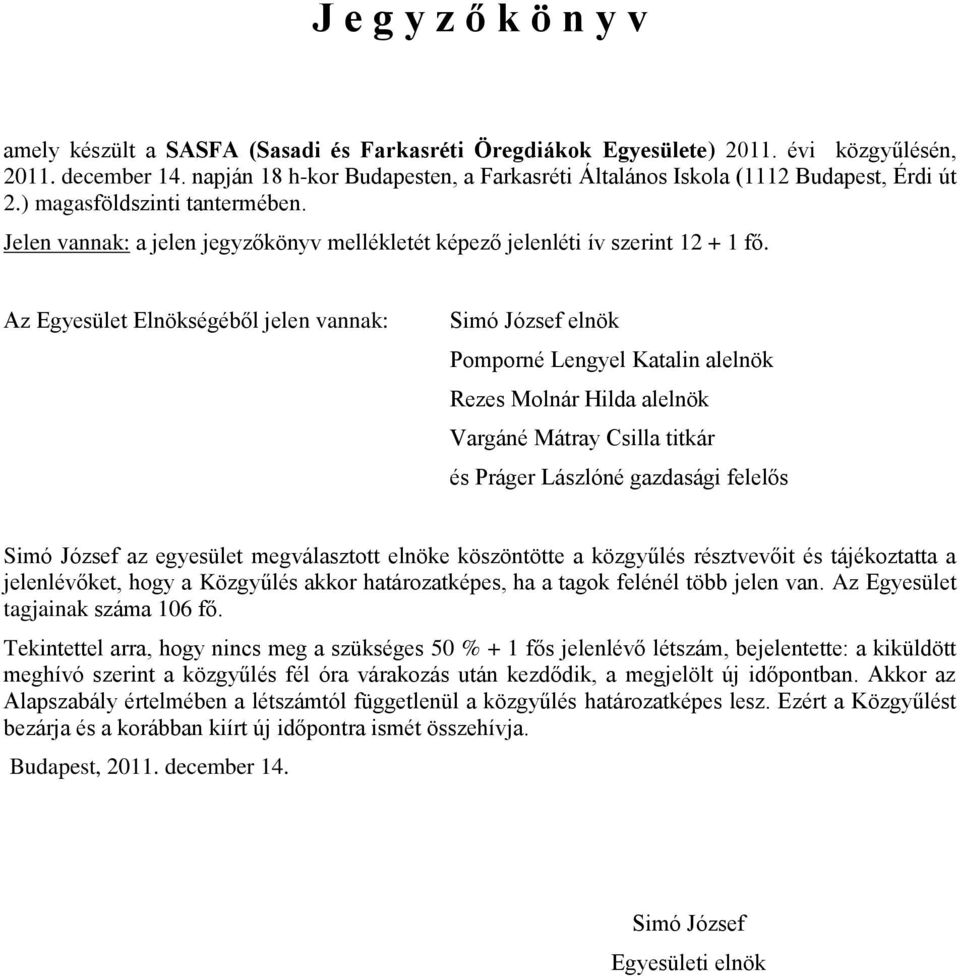 Az Egyesület Elnökségéből jelen vannak: Simó József elnök Pomporné Lengyel Katalin alelnök Rezes Molnár Hilda alelnök Vargáné Mátray Csilla titkár és Práger Lászlóné gazdasági felelős Simó József az