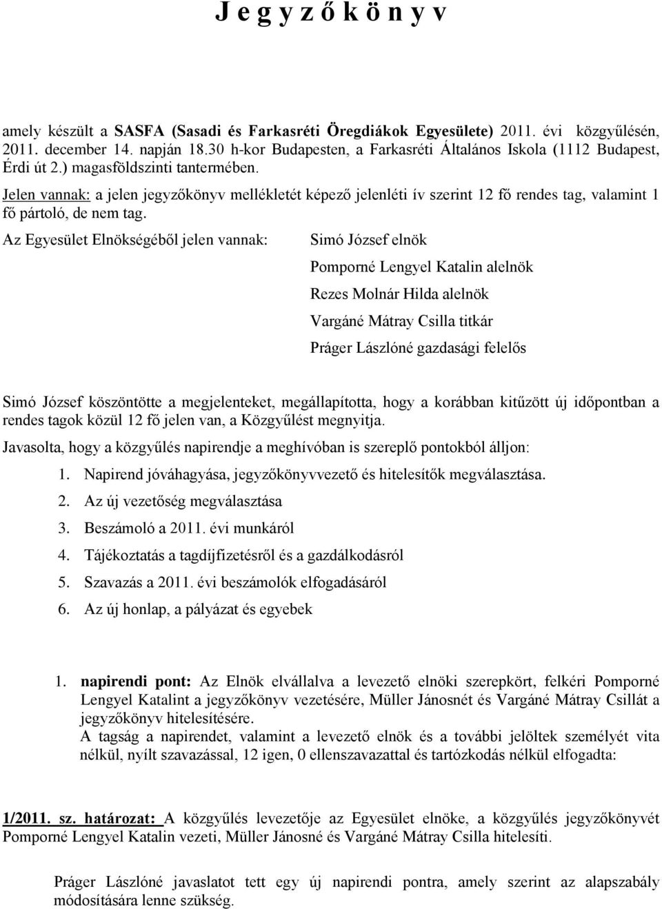Jelen vannak: a jelen jegyzőkönyv mellékletét képező jelenléti ív szerint 12 fő rendes tag, valamint 1 fő pártoló, de nem tag.